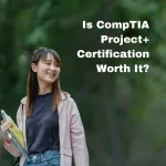 Is CompTIA Project+ Certification Worth It?