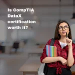Is CompTIA DataX Certification Worth It?