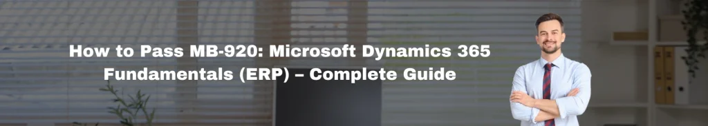 How to Pass MB-920: Microsoft Dynamics 365 Fundamentals (ERP) – Complete Guide