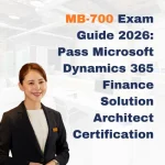MB-700 Exam Guide 2026 Pass Microsoft Dynamics 365 Finance Solution Architect Certification