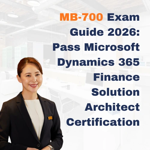 MB-700 Exam Guide 2026 Pass Microsoft Dynamics 365 Finance Solution Architect Certification