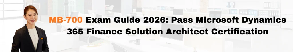 MB-700 Exam Guide 2026 Pass Microsoft Dynamics 365 Finance Solution Architect Certification