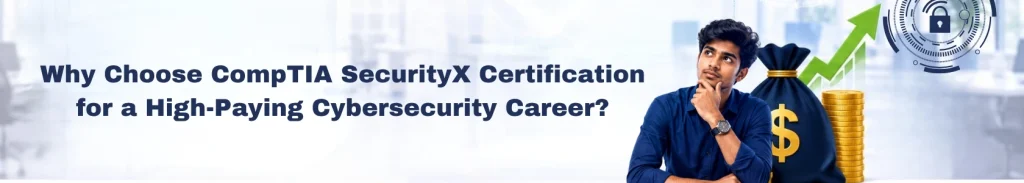 Why Choose CompTIA SecurityX Certification for a High-Paying Cybersecurity Career