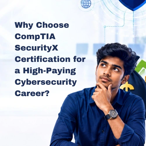 Why Choose CompTIA SecurityX Certification for a High-Paying Cybersecurity Career