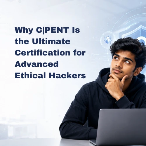 Why CPENT Is the Ultimate Certification for Advanced Ethical Hackers