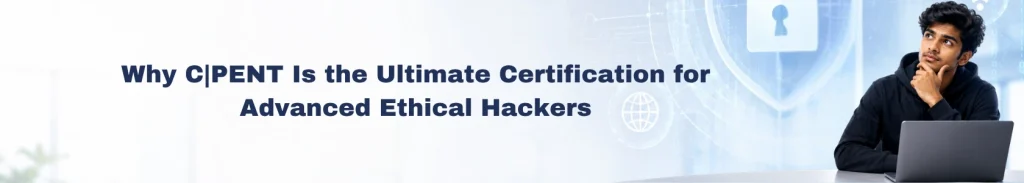 Why CPENT Is the Ultimate Certification for Advanced Ethical Hackers
