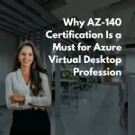 Why AZ-140 Certification Is a Must for Azure Virtual Desktop Professionals