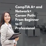 CompTIA A+ and Network+ Career Path From Beginner to IT Professional