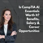 Is CompTIA AI Essentials Worth It Benefits, Salary & Career Opportunities