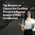 Top Reasons to Choose the Certified Threat Intelligence Analyst (CTIA) Certification
