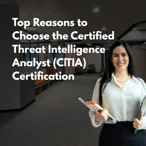 Top Reasons to Choose the Certified Threat Intelligence Analyst (CTIA) Certification