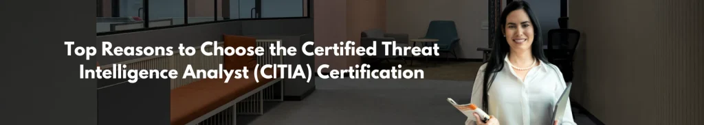 Top Reasons to Choose the Certified Threat Intelligence Analyst (CTIA) Certification
