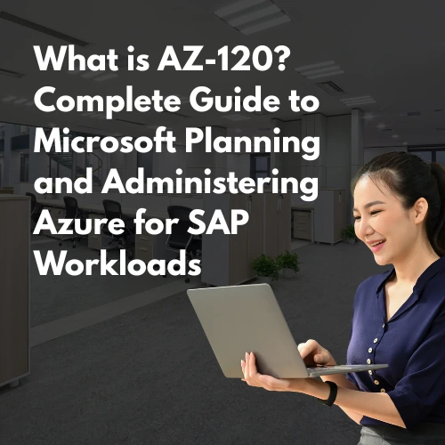 What Is AZ-120 Complete Guide to Microsoft Planning and Administering Azure for SAP Workloads